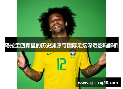 乌拉圭四颗星的历史渊源与国际足坛深远影响解析