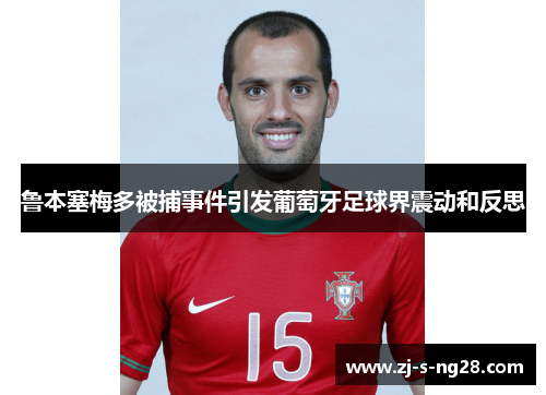 鲁本塞梅多被捕事件引发葡萄牙足球界震动和反思
