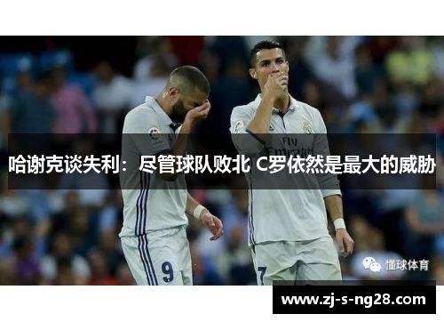 哈谢克谈失利：尽管球队败北 C罗依然是最大的威胁