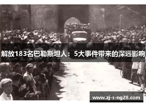 解放183名巴勒斯坦人：5大事件带来的深远影响