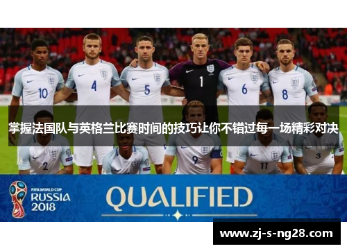 掌握法国队与英格兰比赛时间的技巧让你不错过每一场精彩对决