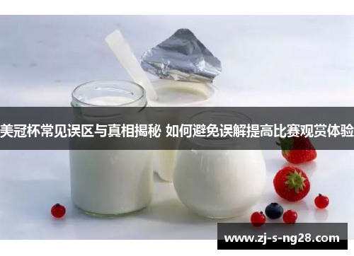 美冠杯常见误区与真相揭秘 如何避免误解提高比赛观赏体验 美冠杯常见误区与真相揭秘 如何避免误解提高比赛观赏体验