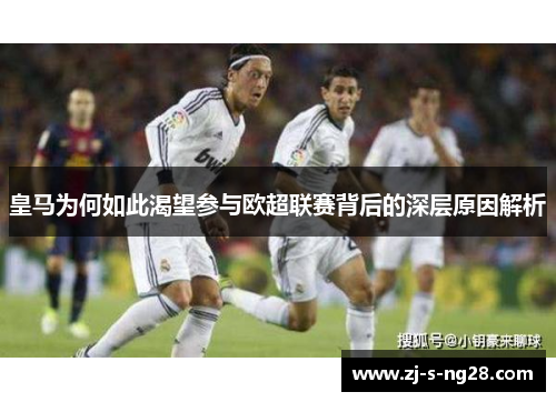 皇马为何如此渴望参与欧超联赛背后的深层原因解析