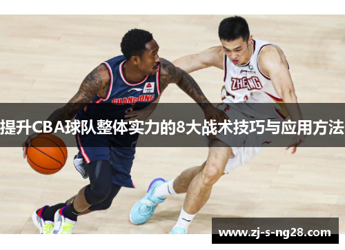提升CBA球队整体实力的8大战术技巧与应用方法
