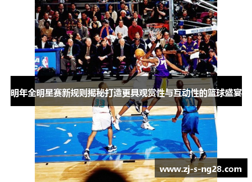 明年全明星赛新规则揭秘打造更具观赏性与互动性的篮球盛宴
