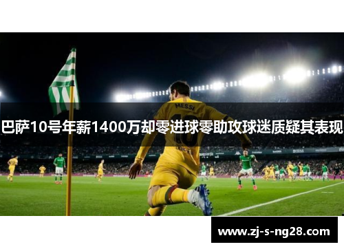 巴萨10号年薪1400万却零进球零助攻球迷质疑其表现