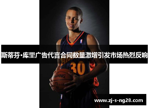 斯蒂芬·库里广告代言合同数量激增引发市场热烈反响