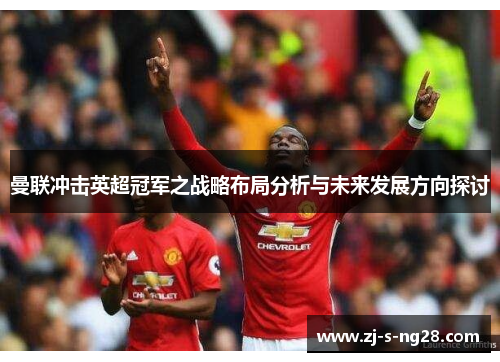 曼联冲击英超冠军之战略布局分析与未来发展方向探讨