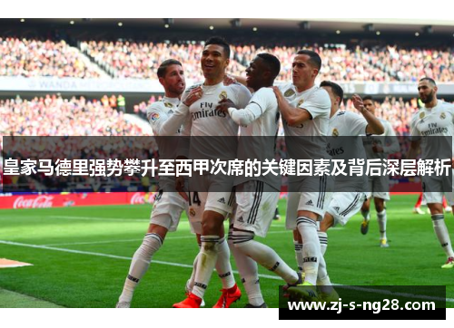 皇家马德里强势攀升至西甲次席的关键因素及背后深层解析