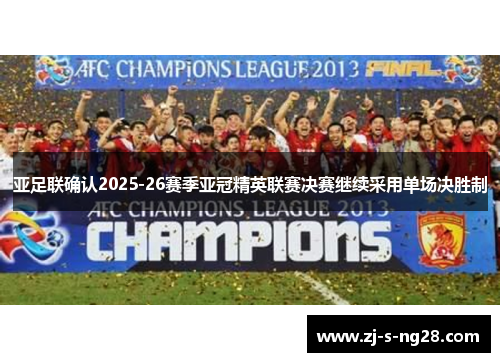 亚足联确认2025-26赛季亚冠精英联赛决赛继续采用单场决胜制