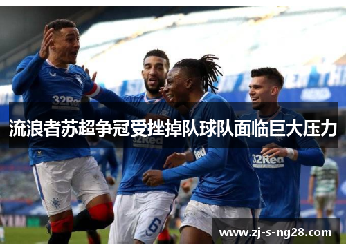 流浪者苏超争冠受挫掉队球队面临巨大压力