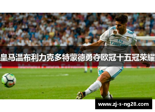 皇马温布利力克多特蒙德勇夺欧冠十五冠荣耀