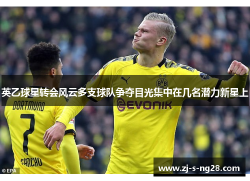 英乙球星转会风云多支球队争夺目光集中在几名潜力新星上