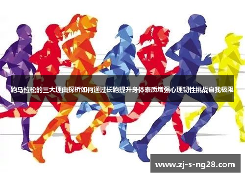 跑马拉松的三大理由探析如何通过长跑提升身体素质增强心理韧性挑战自我极限 跑马拉松的三大理由探析如何通过长跑提升身体素质增强心理韧性挑战自我极限